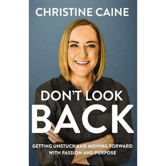 Don't Look Back: Getting Unstuck and Moving Forward With Passion and Purpose