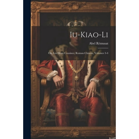 Iu-Kiao-Li: Ou, Les Deux Cousines; Roman Chinois, Volumes 3-4 (Paperback)