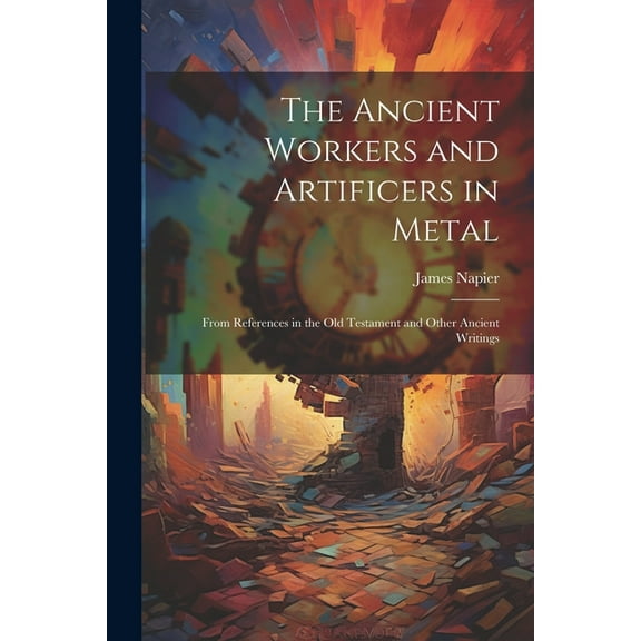 The Ancient Workers and Artificers in Metal (Paperback)