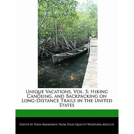 Unique Vacations, Vol. 5 : Hiking Canoeing, and Backpacking on Long-Distance Trails in the United