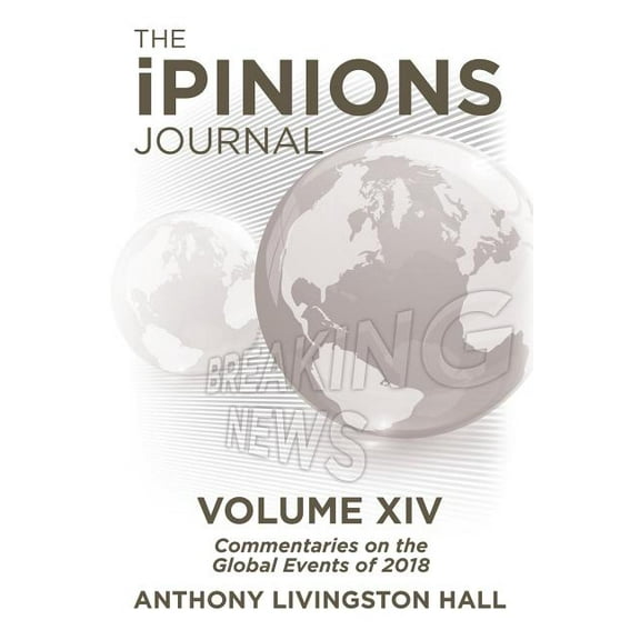 The iPINIONS Journal : Commentaries on the Global Events of 2018-Volume XIV (Paperback)