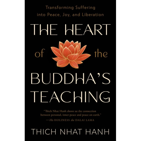 The Heart of the Buddha's Teaching: Transforming Suffering Into Peace, Joy, and Liberation, (Paperback)
