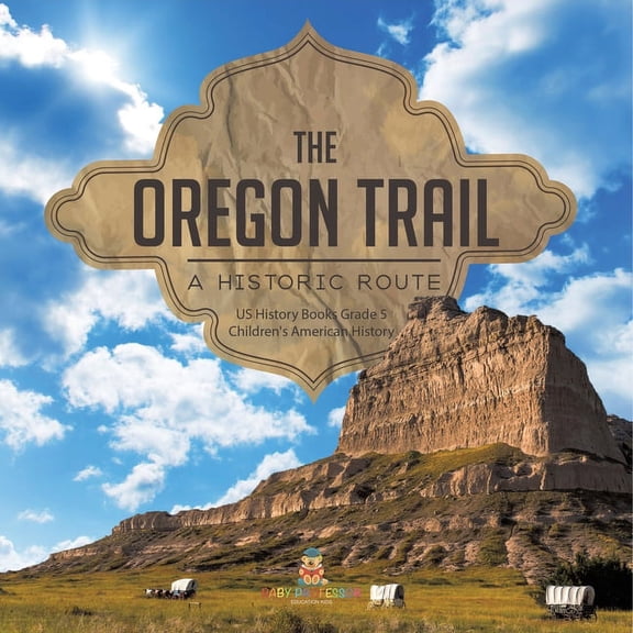 The Oregon Trail: A Historic Route US History Books Grade 5 Children's American History, (Paperback)