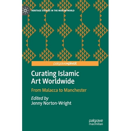 UPC: 9783030288792 | Heritage Studies in the Muslim World: Curating Islamic Art Worldwide: From Malacca to Manchester (Hardcover)