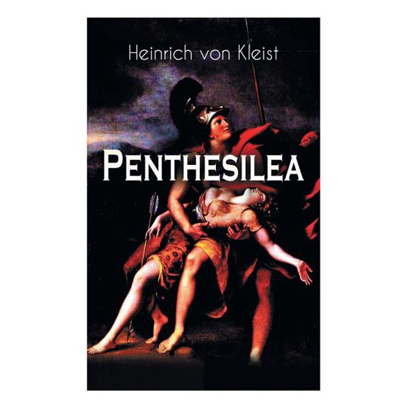 Penthesilea: Die KÃ¶nigin der Amazonen - Klassiker des Theaterkanons versehen mit Kleists biografischen Aufzeichnungen vo, (Paperback)