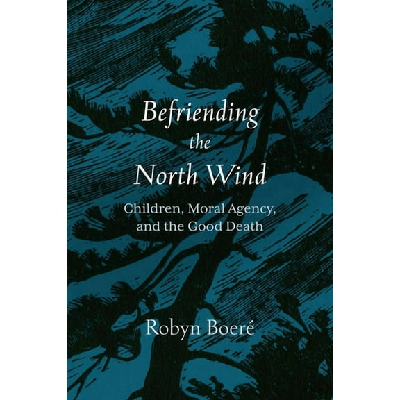 Befriending the North Wind: Children, Moral Agency, and the Good Death, (Paperback)