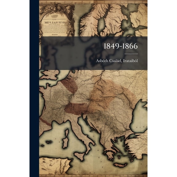 1849-1866 : Adalékok A Kényuralom Ellenes Mozgalmak Történetéhez (Paperback)