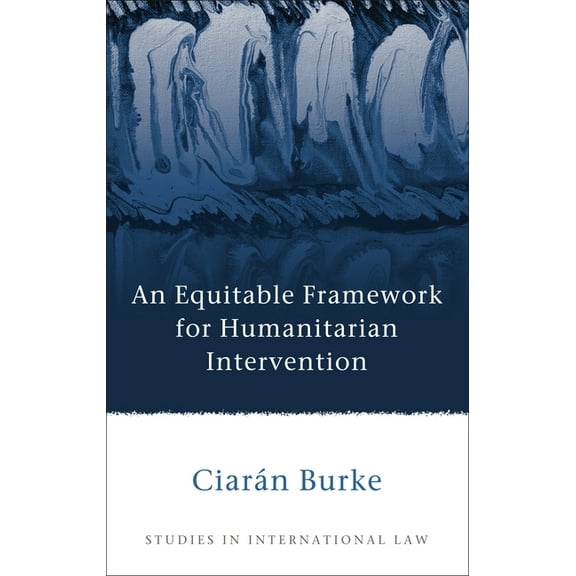 Studies in International Law An Equitable Framework for Humanitarian Intervention, Book 45, (Hardcover)