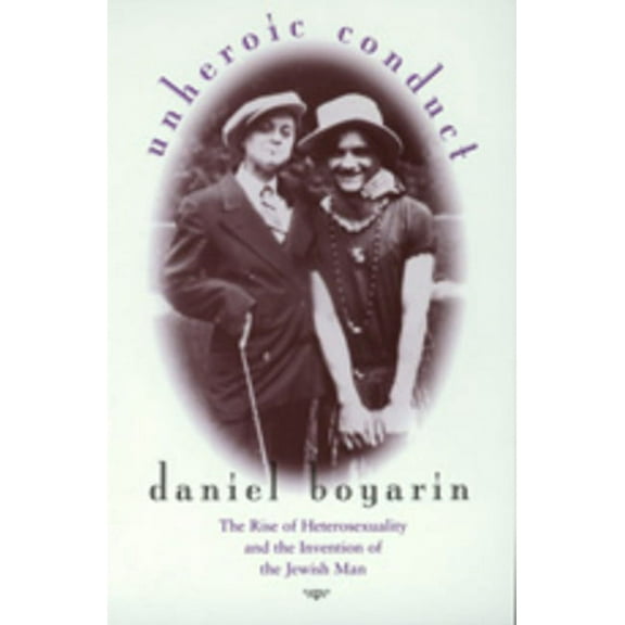 Contraversions: Critical Studies in Jewish Literature, Culture, and Society: Unheroic Conduct : The Rise of Heterosexuality and the Invention of the Jewish Man (Series #8) (Edition 1) (Paperback)
