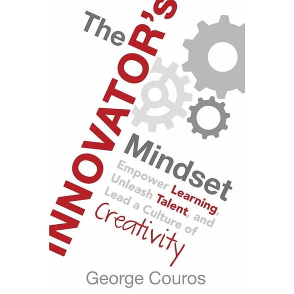 The Innovator's Mindset: Empower Learning, Unleash Talent, and Lead a Culture of Creativity, (Paperback)