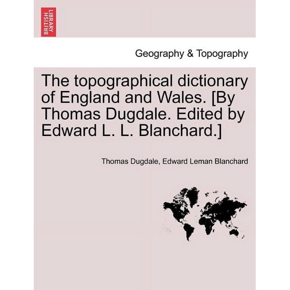 The Topographical Dictionary of England and Wales. [By Thomas Dugdale. Edited by Edward L. L. Blanchard.] (Paperback)