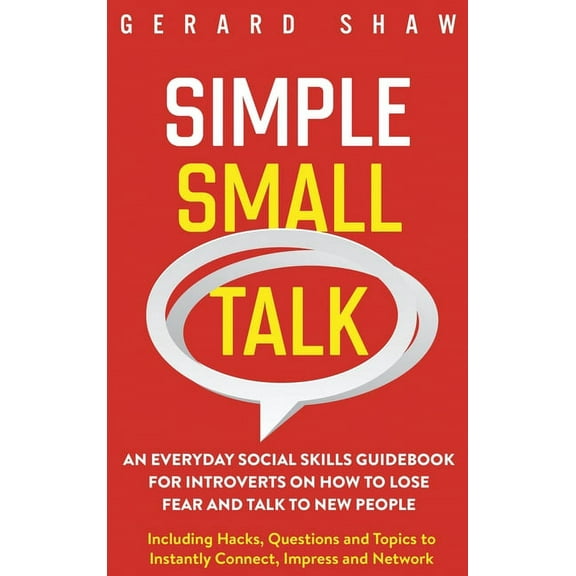 Simple Small Talk: An Everyday Social Skills Guidebook for Introverts on How to Lose Fear and Talk to New People. Includ, (Hardcover)