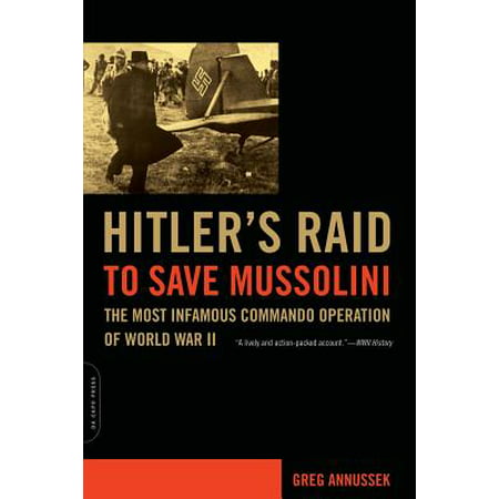Hitler's Raid to Save Mussolini : The Most Infamous Commando Operation of World War