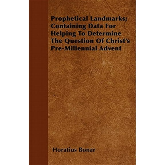 Pre-Owned Prophetical Landmarks; Containing Data For Helping To Determine The Question Of Christ's Pre-Millennial Advent