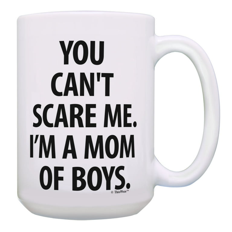 ThisWear Mom Coffee Mug Can't Scare Me I'm a Mom of Boys Gift Boy Mom  Presents 15oz Coffee Mug 