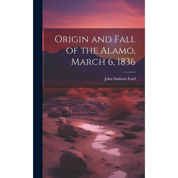 Origin and Fall of the Alamo, March 6, 1836 (Hardcover)