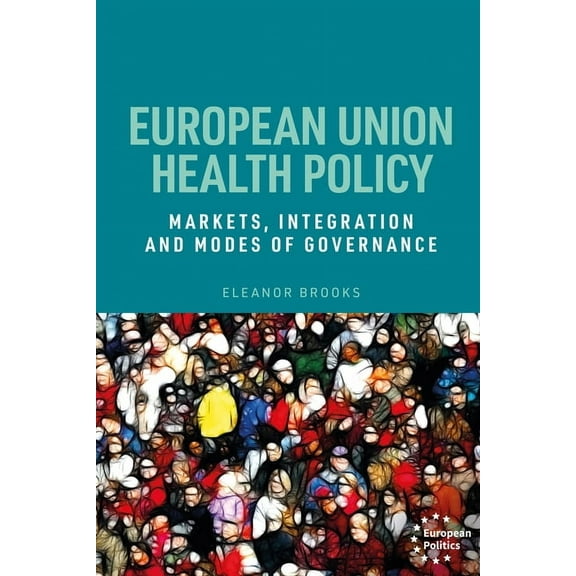 European Politics European Union Health Policy: Markets, Integration and Modes of Governance, (Hardcover)
