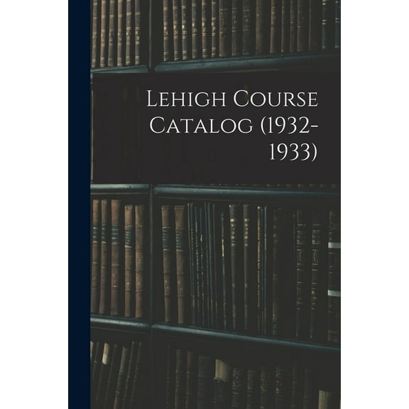 Lehigh Course Catalog (1932-1933), (Paperback)