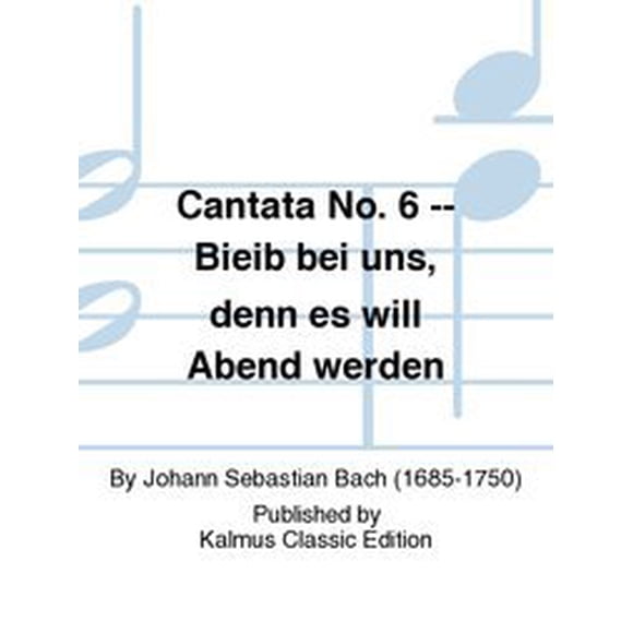 Cantata No. 6: Bleib Bei Uns: for Alto, Tenor, Bass Soli Soprano Ad Lib., Chorus and Orchestra With English Text: Choral Score Bwv 6 (Kalmus Edition)