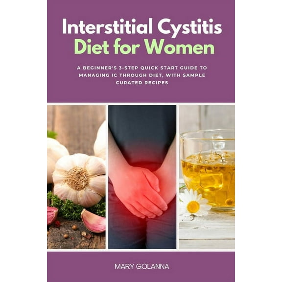 Interstitial Cystitis Diet for Women: A Beginner's 3-Step Quick Start Guide to Managing IC Through Diet, With Sample Cur, (Paperback)
