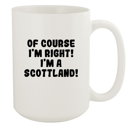 

Of Course I m Right! I m A Scottland! - Ceramic 15oz White Mug White