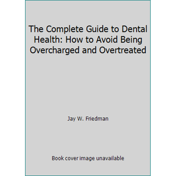 Pre-Owned The Complete Guide to Dental Health: How to Avoid Being Overcharged and Overtreated (Hardcover) 0890434360 9780890434369