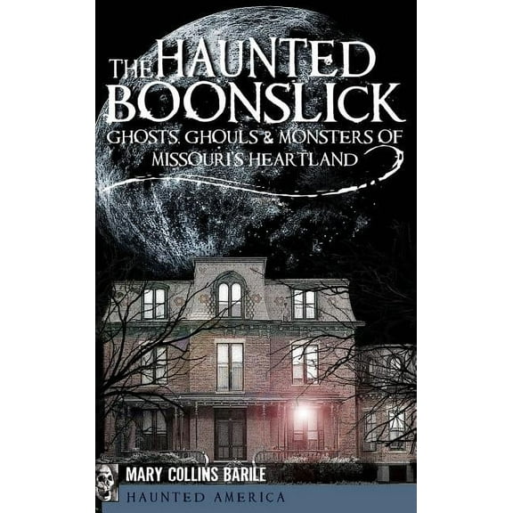 The Haunted Boonslick: Ghosts, Ghouls & Monsters of Missouri's Heartland, (Hardcover)