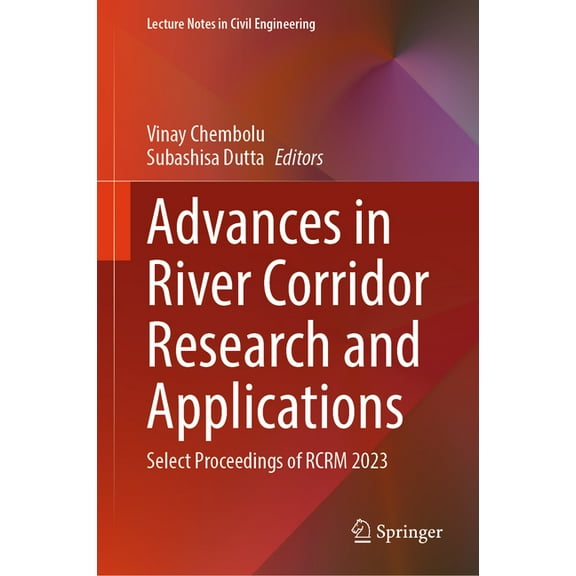 Lecture Notes in Civil Engineering Advances in River Corridor Research and Applications: Select Proceedings of Rcrm 2023, Book 470, (Hardcover)