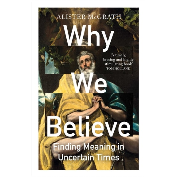 Why We Believe: Finding Meaning in Uncertain Times, (Paperback)