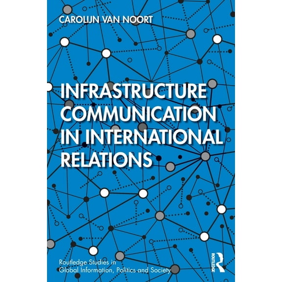 Routledge Studies in Global Information, Infrastructure Communication in International Relations, (Paperback)