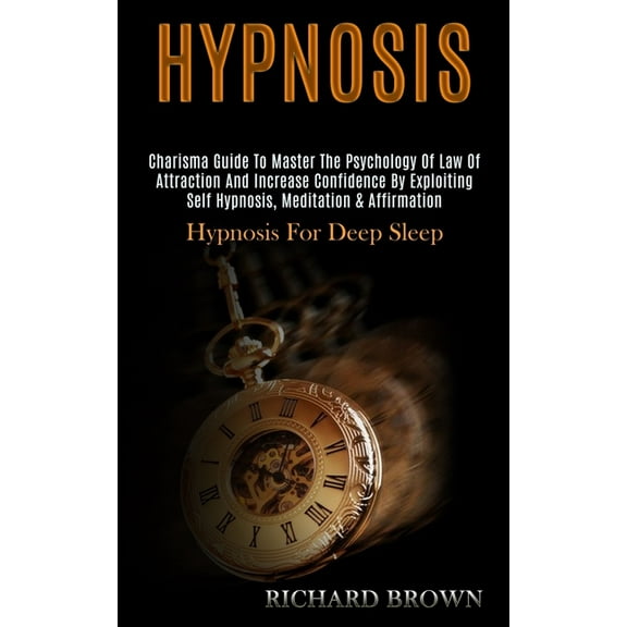 Hypnosis: Charisma Guide to Master the Psychology of Law of Attraction and Increase Confidence by Exploiting Self Hypnos, (Paperback)