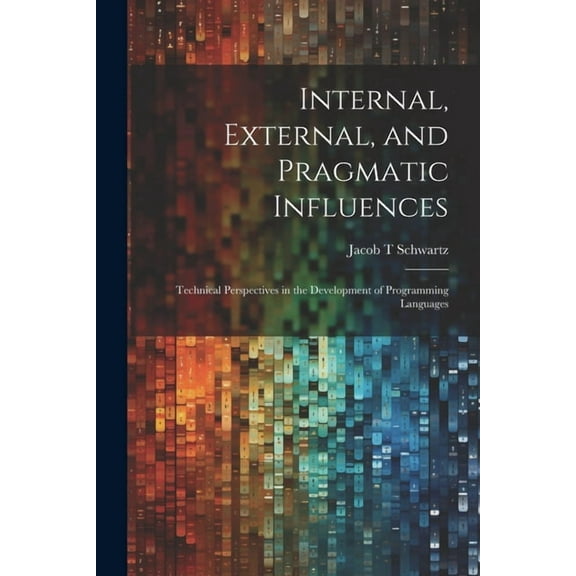 Internal, External, and Pragmatic Influences: Technical Perspectives in the Development of Programming Languages (Paperback)