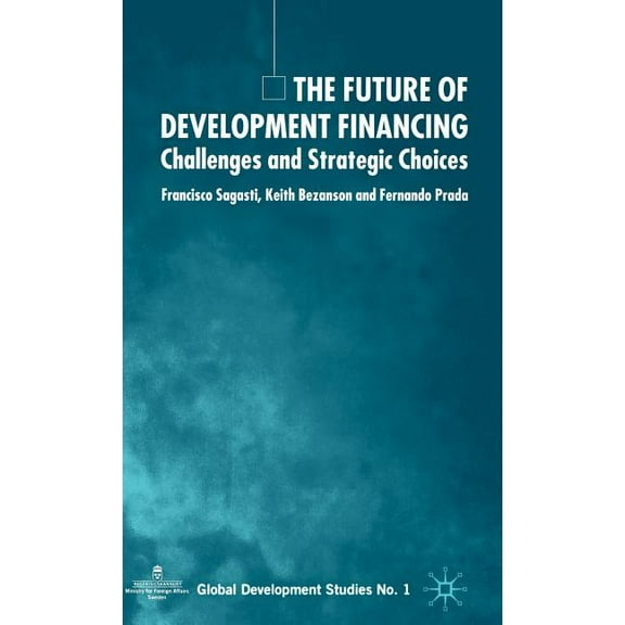 Global Development Studies The Future of Development Financing: Challenges and Strategic Choices, (Hardcover)