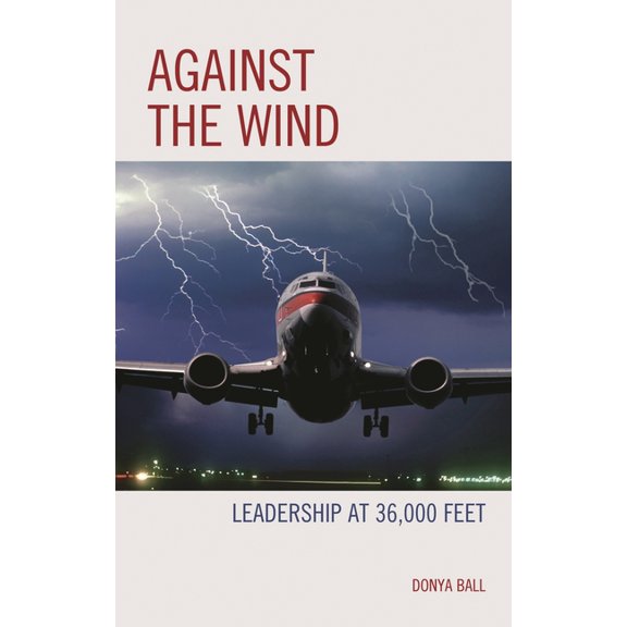 Against the Wind: Leadership at 36,000 Feet, (Paperback)