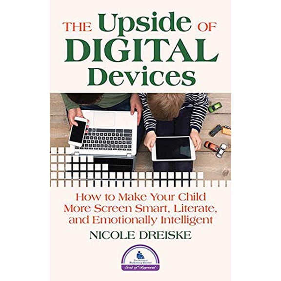 Pre-Owned The Upside of Digital Devices : How to Make Your Child More Screen Smart, Literate, and Emotionally Intelligent (Paperback)
