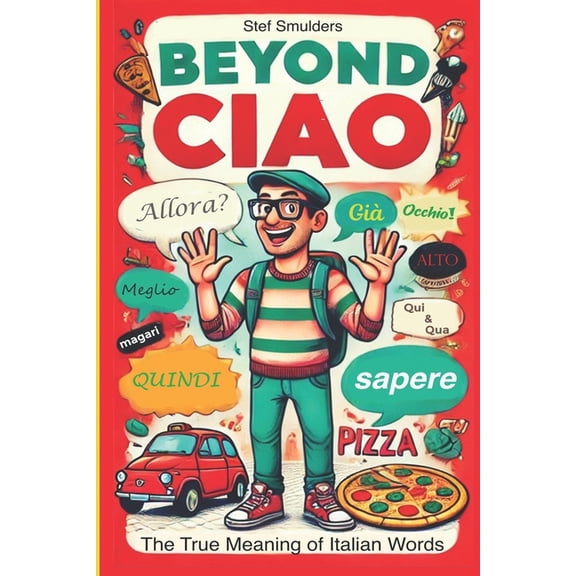 Learning the Italian Language Beyond Ciao: Discover the True Meaning of 77 Italian Words, (Paperback)