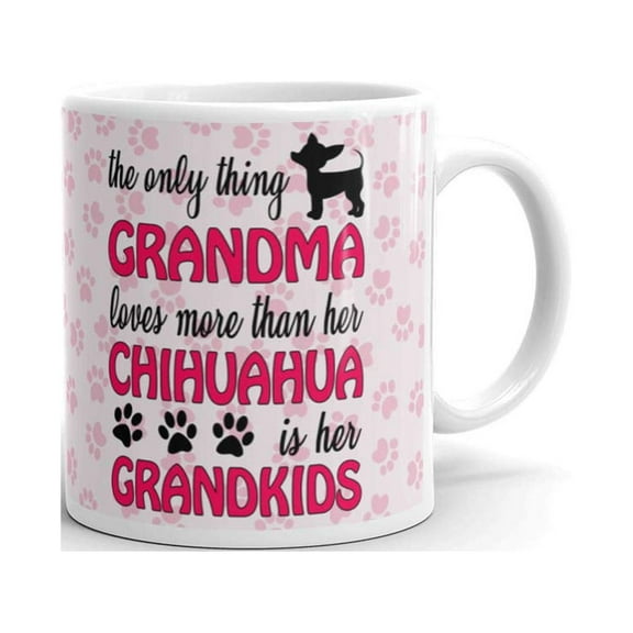 11 oz The Only Thing Grandma Loves More Than Her Chihuahua is Her Grandkids Coffee Ceramic Mug Dog Lovers Novelty Tea Cup