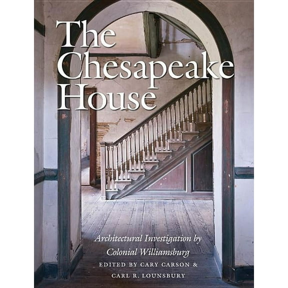 The Chesapeake House: Architectural Investigation by Colonial Williamsburg, (Hardcover)