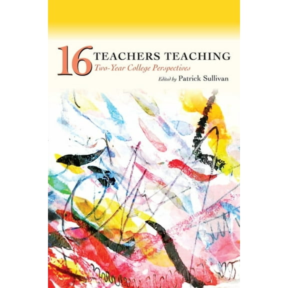 Sixteen Teachers Teaching: Two-Year College Perspectives, (Paperback)