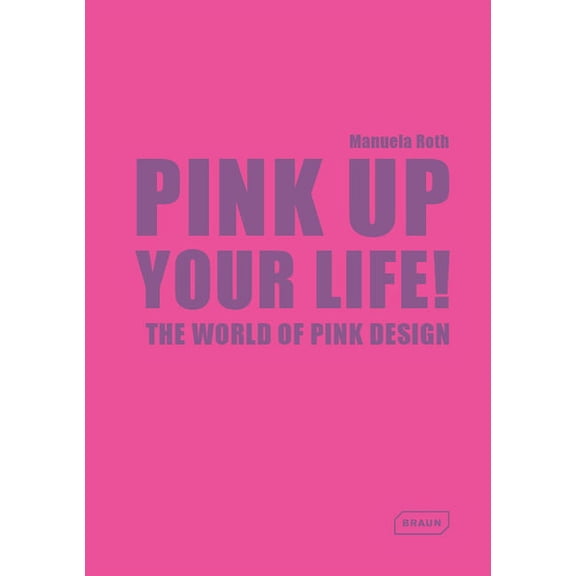 Pink Up Your Life!: The World of Pink Design (Hardcover) by Manuela Roth