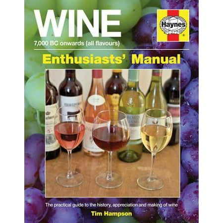 Wine Manual - 7,000 BC Onwards (All Flavours) : The Practical Guide to the History, Appreciation and Making of (Best Cheap Bc Wines)