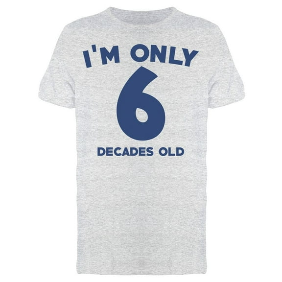 Im Only 6 Decades Old Men's T-shirt