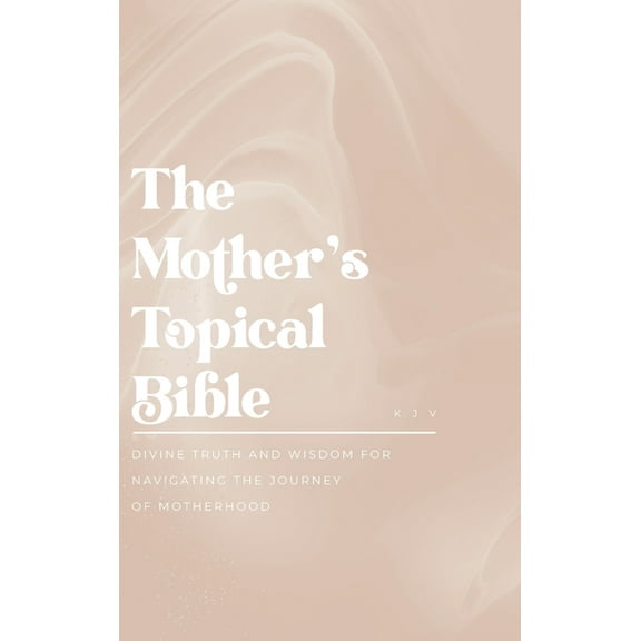 The Mother's Topical Bible: Divine Truth and Wisdom for Navigating the Journey of Motherhood, (Hardcover)