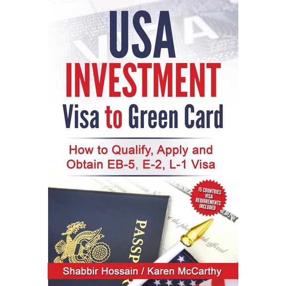 USA Investment Visa to Green Card: How to Qualify, Apply and Obtain EB-5, E-2, L-1 Visa, (Paperback)