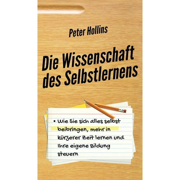 Die Wissenschaft des Selbstlernens: Wie Sie sich alles selbst beibringen, mehr in kürzerer Zeit lernen und Ihre eigene B, (Hardcover)