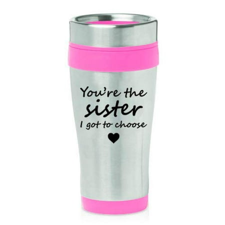16 oz Insulated Stainless Steel Travel Mug You're The Sister I Got To Choose Best Friend