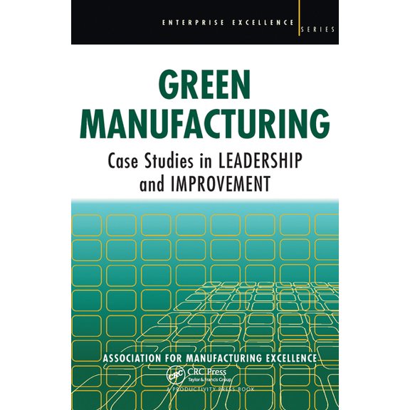 Enterprise Excellence Green Manufacturing: Case Studies in Lean and Sustainability, (Paperback)