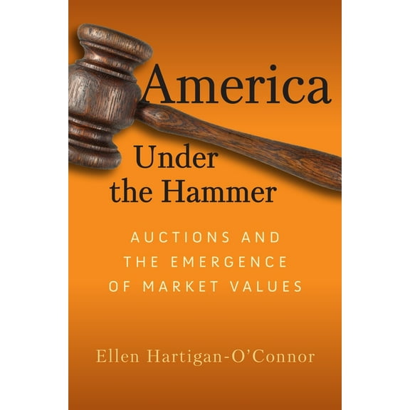 Early American Studies America Under the Hammer: Auctions and the Emergence of Market Values, (Hardcover)