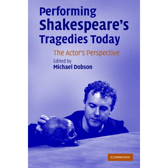 Performing Shakespeare's Tragedies Today: The Actor's Perspective, (Paperback)