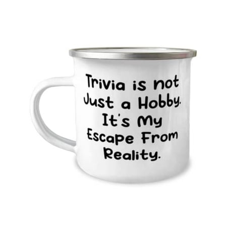 

Trivia is not Just a Hobby. It s My Escape From Reality. 12oz Camper Mug Trivia New For Trivia